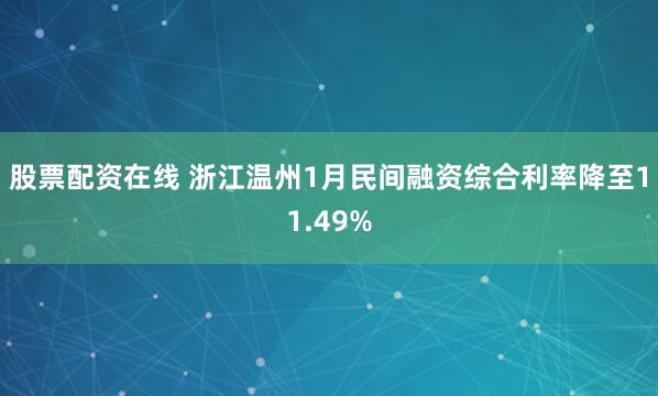 股票配资在线 浙江温州1月民间融资综合利率降至11.49%